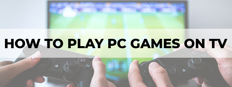 how to play pc games on tv