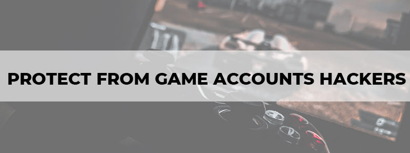 how to protect yourself from game accounts hackers