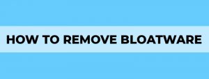 how to remove bloatware